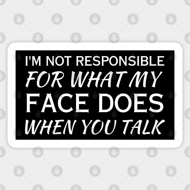 I'm Not Responsible For What My Face Does When You Talk-Sarcasm Lover Sticker by HobbyAndArt